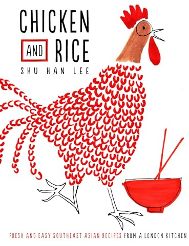Chicken and Rice: Fresh and Easy Southeast Asian Recipes From a London Kitchen