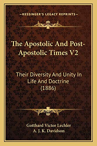 The Apostolic And Post-Apostolic Times V2: Their Diversity And Unity In Life And Doctrine (1886)