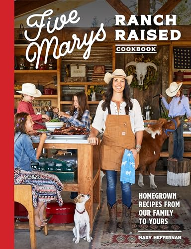 Five Marys Ranch Raised: Homegrown Recipes and Stories from Our Family to Yours