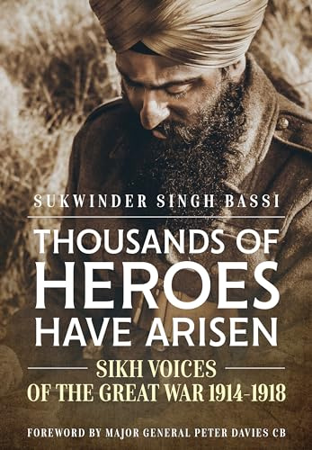 Thousands Of Heroes Have Arisen: Sikh Voices of the Great War 1914-1918