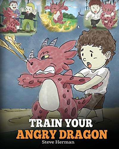 Train Your Angry Dragon: A Cute Children Story To Teach Kids About Emotions and Anger Management: Teach Your Dragon To Be Patient. A Cute Children ... and Anger Management.: 2 (My Dragon Books)
