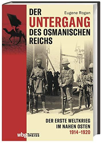 Der Untergang des Osmanischen Reichs: Der Erste Weltkrieg im Nahen Osten 1914-1920