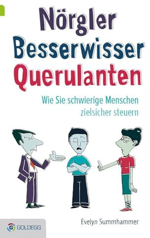 Nörgler, Besserwisser, Querulanten: Wie Sie schwierige Menschen zielsicher steuern Evelyn Summhammer (Goldegg Leben und Gesundheit)