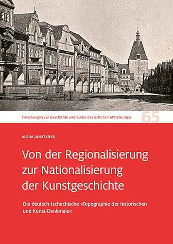 Von der Regionalisierung zur Nationalisierung der Kunstgeschichte: Die deutsch-tschechische »Topographie der historischen und Kunst-Denkmale«