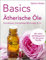 Basics - Ätherische Öle: Grundwissen, Aromapflege-Mischungen & Co.: Grundwissen, Aromapflege-Mischungen & Co.