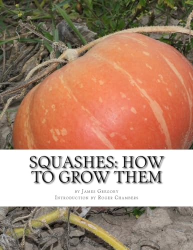 Squashes: How To Grow Them: A Practical Treatise on Squash Culture