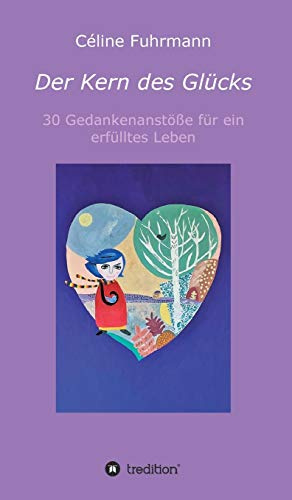 Der Kern des Glücks - 30 Gedankenanstöße für ein erfülltes Leben