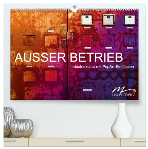 AUSSER BETRIEB - Industriekultur mit PopArt-Einflüssen (hochwertiger Premium Wandkalender 2026 DIN A2 quer), Kunstdruck in Hochglanz: Morbide Zeitzeugen ins rechte Licht gerückt (CALVENDO Kunst)