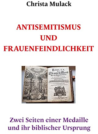 Antisemitismus und Frauenfeindlichkeit: Zwei Seiten einer Medaillle und ihr biblischer Ursprung