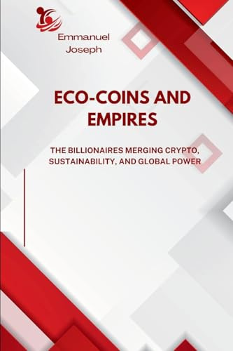 Eco-Coins and Empires, The Billionaires Merging Crypto, Sustainability, and Global Power