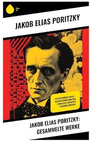 Jakob Elias Poritzky: Gesammelte Werke: Philosophische Werke + Gespenstergeschichten + Geistliche Schriften + Liebesgeschichten