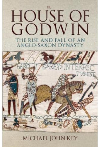The House of Godwin: The Rise and Fall of an Anglo-Saxon Dynasty