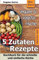 5 Zutaten - vegane und vegetarische Rezepte: Kochbuch für die schnelle und einfache Küche