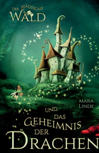 Der magische Wald und das Geheimnis der Drachen: Das besondere Kinderbuch voller Spannung. Eine mitreißende & faszinierende Geschichte für Mädchen und Jungen ab 6 Jahre. Der magische Wald! Band 1