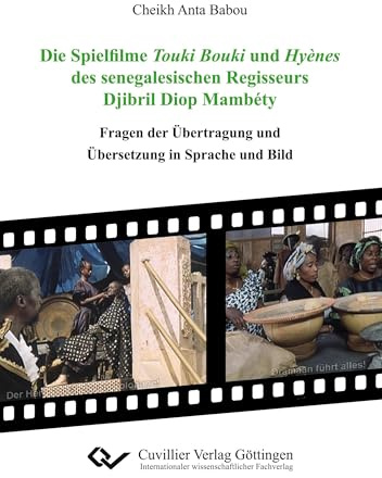 Die Spielfilme Touki Bouki und Hyènes des senegalesischen Regisseurs Djibril Diop Mambéty: Fragen der Übertragung und Übersetzung in Sprache und Bild