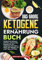 Das große Ketogene Ernährung Buch: Kochbuch mit leckeren, einfachen und gesunden Rezepten für eine erfolgreiche Keto Diät im Alltag. Inkl. Ratgeber mit vielen Tipps und Tricks
