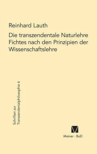 Die transzendentale Naturlehre Fichtes nach den Prinzipien der Wissenschaftslehre (Schriften zur Transzendentalphilosophie, Band 6)