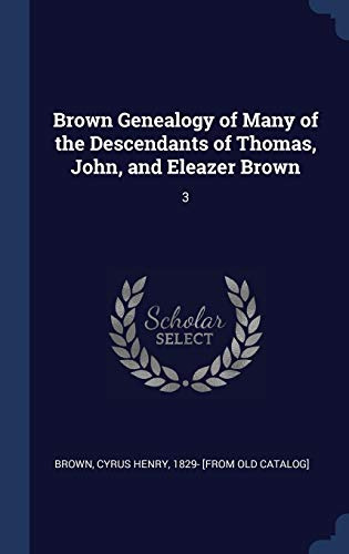 Brown Genealogy of Many of the Descendants of Thomas, John, and Eleazer Brown: 3