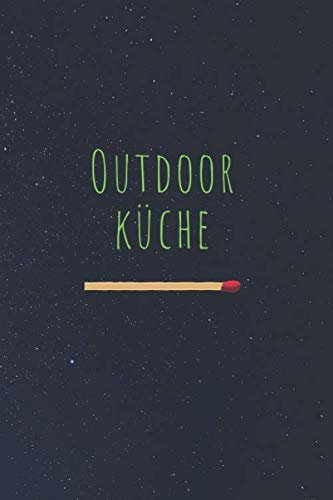 Outdoor Küche: Rezeptesammlung für das Kochen unter freiem Himmel