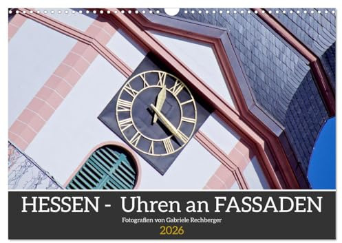 Hessen - Uhren an Fassaden (Wandkalender 2026 DIN A3 quer), CALVENDO Monatskalender: Eine fotografische Reise durch Hessen lenkt die Aufmerksamkeit auf besondere Uhren als Motiv. (CALVENDO Orte)