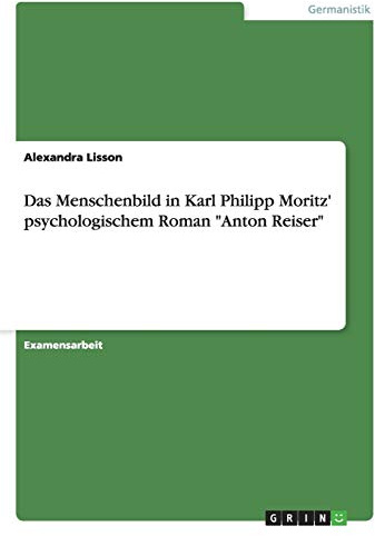 Das Menschenbild in Karl Philipp Moritz' psychologischem Roman Anton Reiser: Staatsexamensarbeit