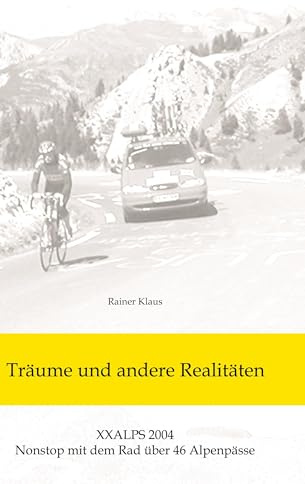 Träume und andere Realitäten: XXALPS 2004. Nonstop mit dem Rad über 46 Alpenpässe