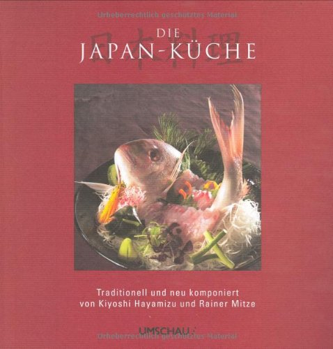 Die Japan-Küche: Traditionell und neu komponiert von Kiyoshi Hayamizu und Rainer Mitze