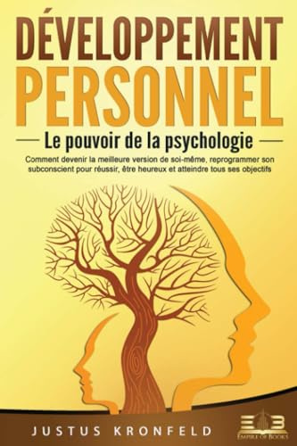 Développement personnel – Le pouvoir de la psychologie: Comment devenir la meilleure version de soi-même, reprogrammer son subconscient pour réussir, être heureux et atteindre tous ses objectifs
