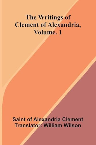 The writings of Clement of Alexandria, Vol. 1
