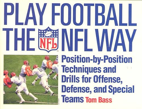 Play Football the NFL Way: Position-By-Position Techniques and Drills for Offense, Defense, and Special Teams: Position-by-Position Techniques and Drills for Offense, Defense, and Special Terms