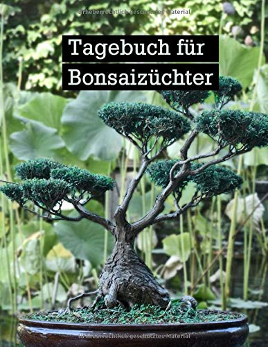 Tagebuch für Bonsaizüchter: Notizen und Aufzeichnungen regelmäßig führen und Erfolge dokumentieren