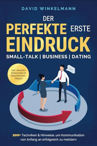 Der perfekte erste Eindruck - Small-Talk | Business | Dating: 200+ Techniken & Hinweise, um Kommunikation von Anfang an erfolgreich zu meistern. Inkl. cleveren Eisbrechern & Gesprächseinstiegen