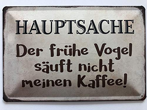 Blechschild 30 x 20 cm Spruch: Hauptsache - Der frühe Vogel säuft nicht meinen Kaffee ! - Deko7