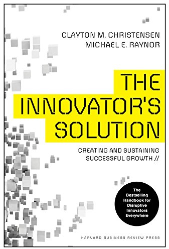 Innovator's Solution: Creating and Sustaining Successful Growth