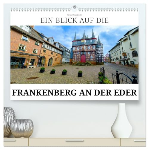 Ein Blick auf Frankenberg an der Eder (hochwertiger Premium Wandkalender 2026 DIN A2 quer), Kunstdruck in Hochglanz: Frankenberg - die Fachwerkperle an der Eder (CALVENDO Orte)