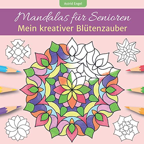 Mandalas für Senioren - Mein kreativer Blütenzauber: Malbuch für innere Ruhe und Entspannung, inspiriert durch die schönsten Blumen aus aller Welt