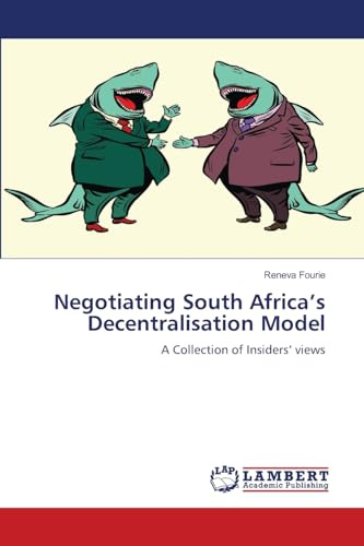 Negotiating South Africa’s Decentralisation Model: A Collection of Insiders’ views