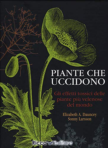 Piante che uccidono. Gli effetti tossici delle piante più velenose del mondo. Ediz. a colori