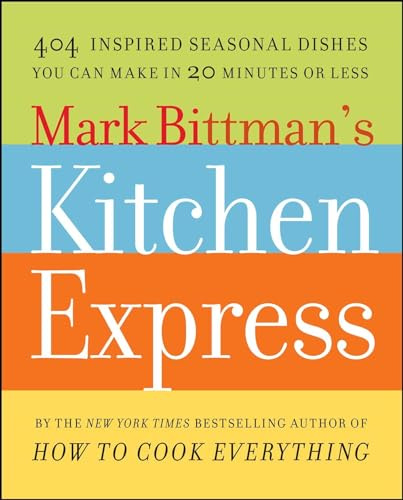 Mark Bittman's Kitchen Express: 404 Inspired Seasonal Dishes You Can Make in 20 Minutes or Less