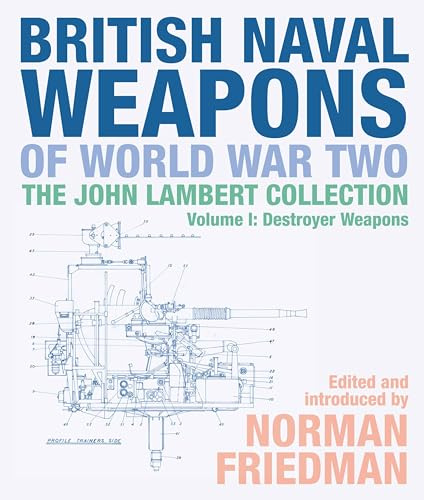 British Naval Weapons of World War Two: The John Lambert Collection, Volume I: Destroyer Weapons: 1