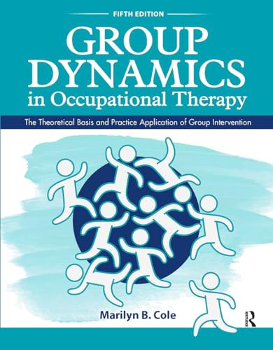 Group Dynamics in Occupational Therapy: The Theoretical Basis and Practice Application of Group Intervention