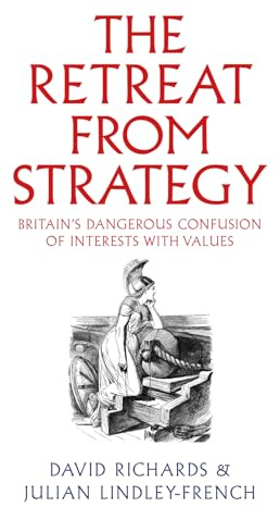 The Retreat from Strategy: Britain's Dangerous Confusion of Interests with Values