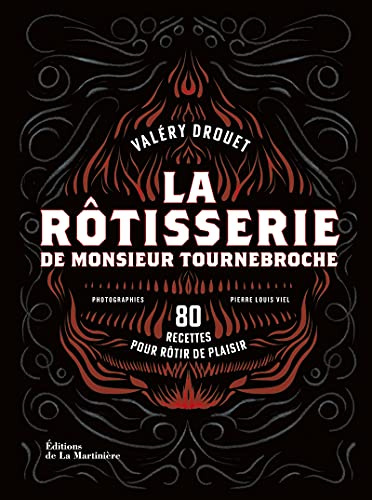 La Rôtisserie de Monsieur Tournebroche: 80 recettes pour rôtir de plaisir
