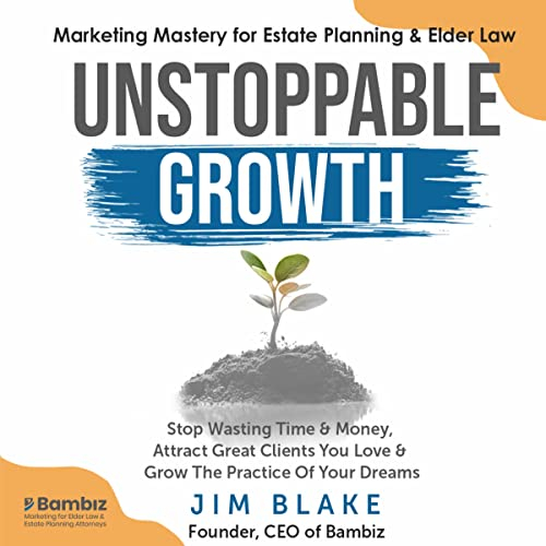 Unstoppable Growth: Marketing Mastery for Estate Planning & Elder Law