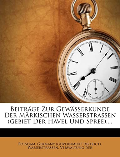 Beitrage Zur Gewasserkunde Der Markischen Wasserstrassen (Gebiet Der Havel Und Spree)....
