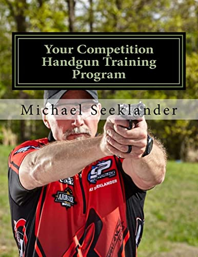Your Competition Handgun Training Program: A complete training program designed for the practical shooter.