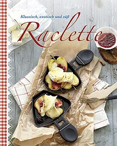 Raclette: Klassisch, exotisch und süß