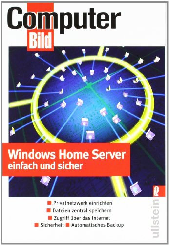 Windows Home Server einfach und sicher: Privatnetzwerk einrichten - Mit Kabel oder drahtlos arbeiten - Dateien zentral speichern - Zugriff über Internet - Automatisches Backup