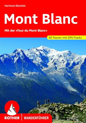 Mont Blanc: Mit der Tour du Mont Blanc. 50 Touren mit GPS-Tracks (Rother Wanderführer)