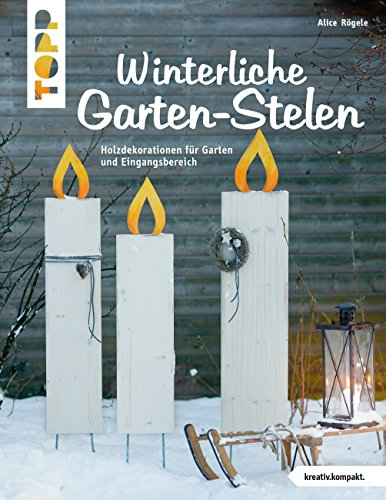 Winterliche Garten-Stelen (kreativ.kompakt.): Holzdekorationen für Garten und Eingangsbereich